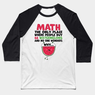 math the only place where people buy 66 watermelons And no one wonders why Math And Watermelons Mathematics Calculation Numbers Baseball T-Shirt